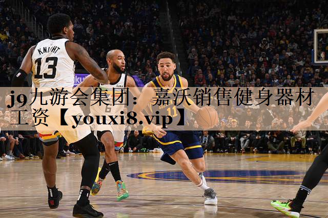 j9九游会集团：嘉沃销售健身器材工资
