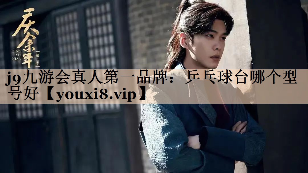 <strong>j9九游会真人第一品牌：乒乓球台哪个型号好</strong>