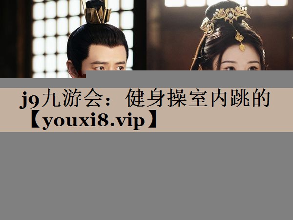 j9九游会：健身操室内跳的