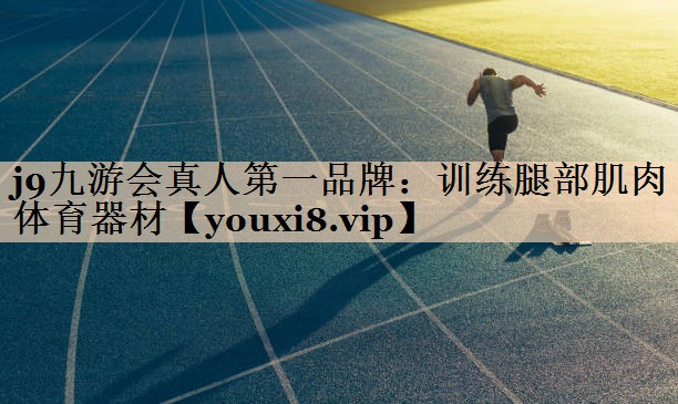 j9九游会真人第一品牌：训练腿部肌肉体育器材