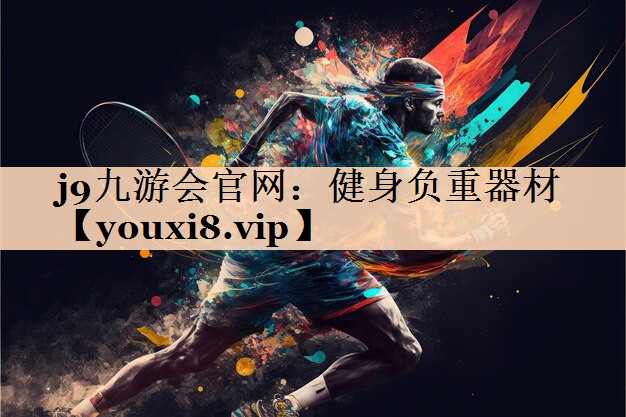 j9九游会官网：健身负重器材
