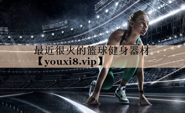 <strong>最近很火的篮球健身器材</strong>
