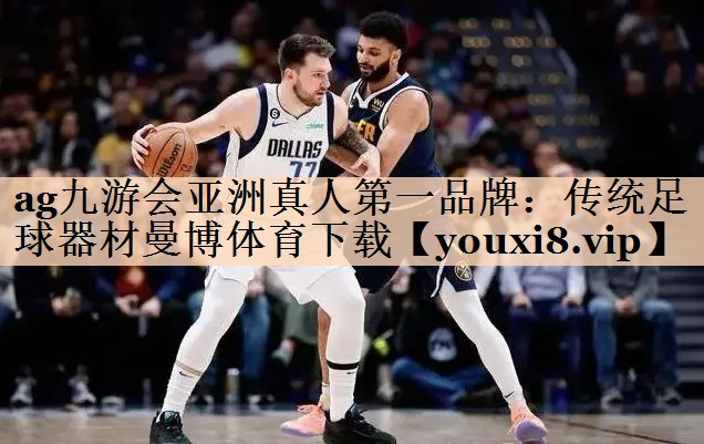 ag九游会亚洲真人第一品牌：传统足球器材曼博体育下载