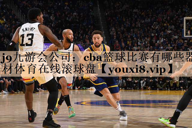 <strong>j9九游会公司：cba篮球比赛有哪些器材体育在线滚球盘</strong>