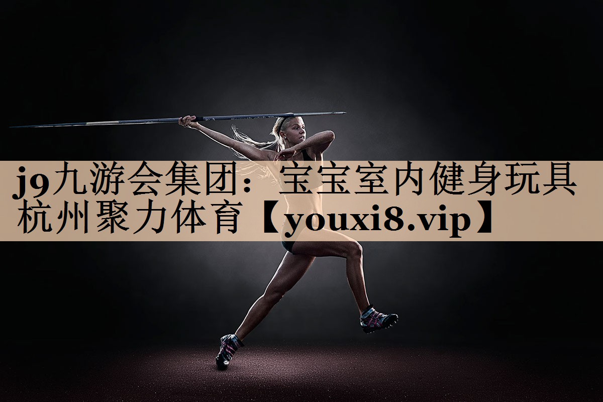 <strong>j9九游会集团：宝宝室内健身玩具杭州聚力体育</strong>