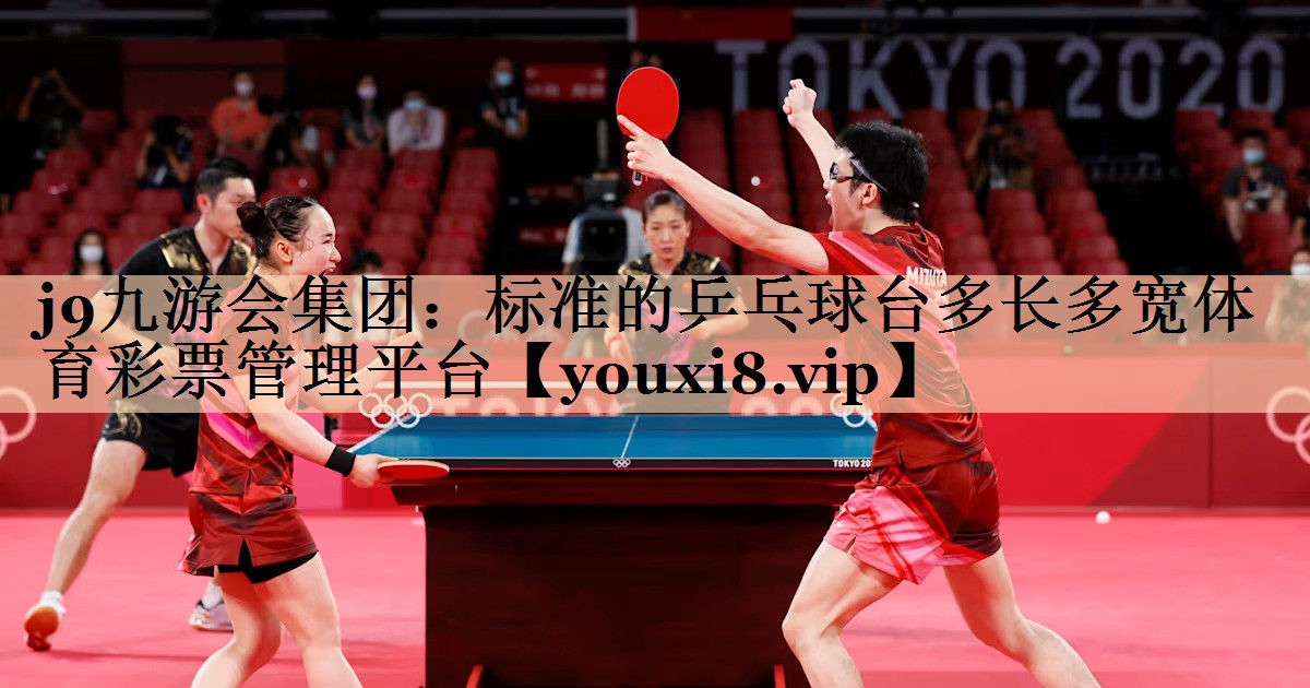 j9九游会集团：标准的乒乓球台多长多宽体育彩票管理平台