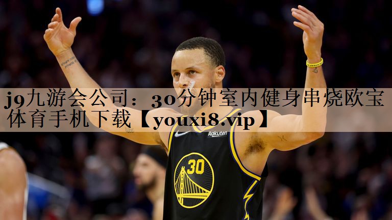 j9九游会公司：30分钟室内健身串烧欧宝体育手机下载