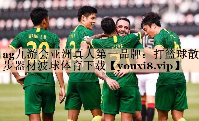 <strong>ag九游会亚洲真人第一品牌：打篮球散步器材波球体育下载</strong>