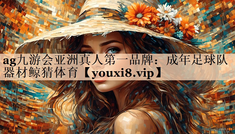 <strong>ag九游会亚洲真人第一品牌：成年足球队器材鲸猜体育</strong>