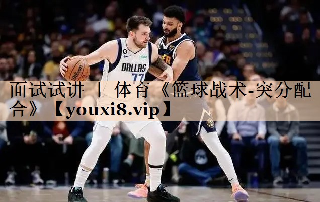 面试试讲 ｜ 体育《篮球战术-突分配合》