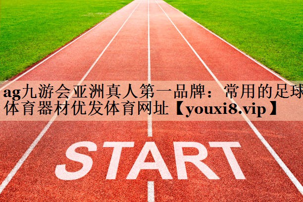ag九游会亚洲真人第一品牌：常用的足球体育器材优发体育网址