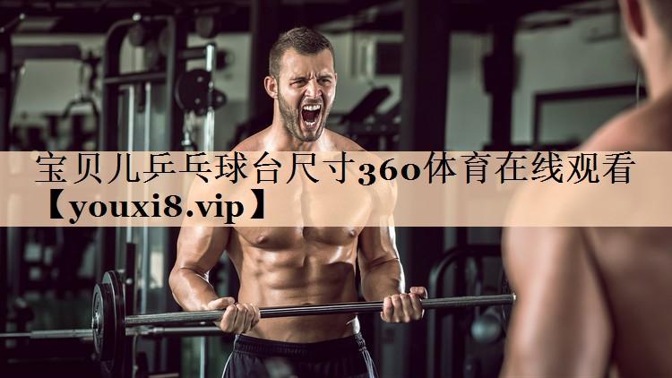 宝贝儿乒乓球台尺寸360体育在线观看