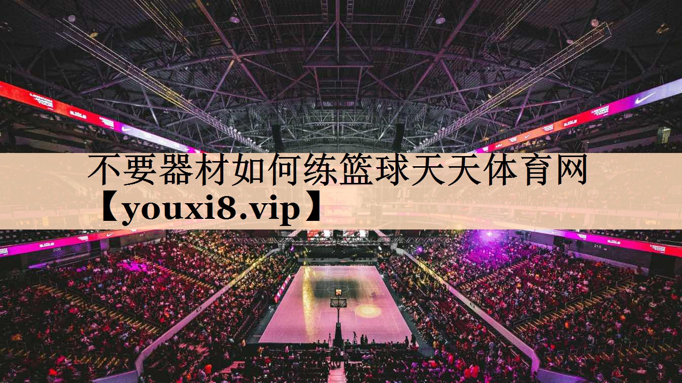 不要器材如何练篮球天天体育网