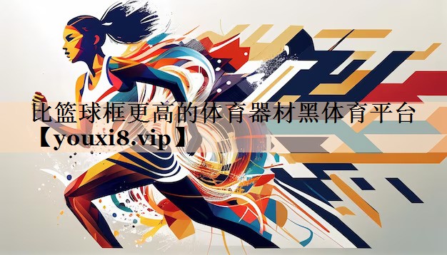 比篮球框更高的体育器材黑体育平台