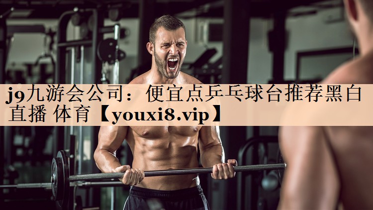 j9九游会公司：便宜点乒乓球台推荐黑白直播 体育