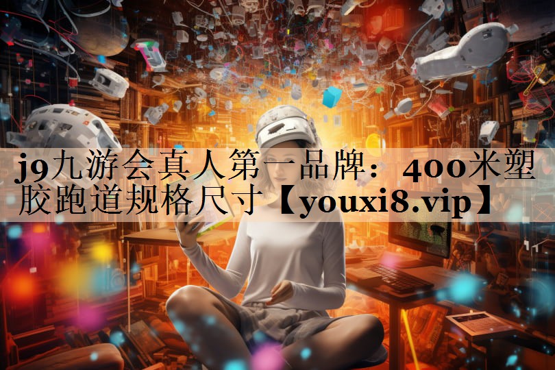 j9九游会真人第一品牌：400米塑胶跑道规格尺寸