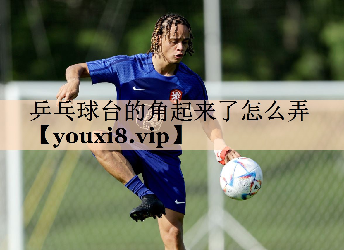 乒乓球台的角起来了怎么弄